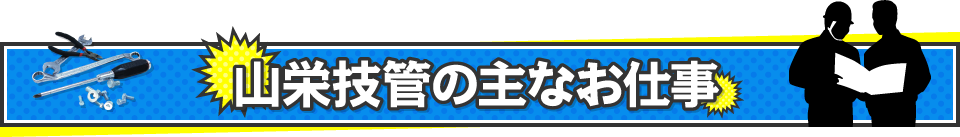 山栄技管の主なお仕事